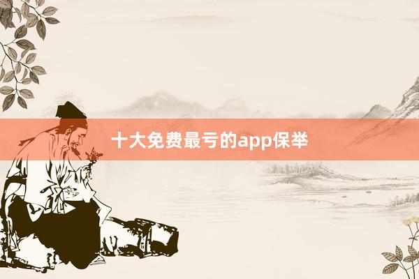 十大免费最亏的app保举